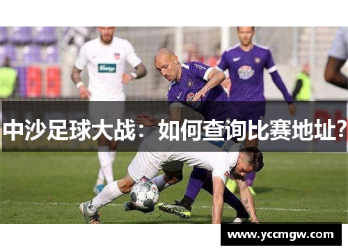 中沙足球大战：如何查询比赛地址？