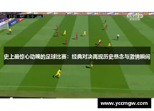史上最惊心动魄的足球比赛：经典对决再现历史悬念与激情瞬间