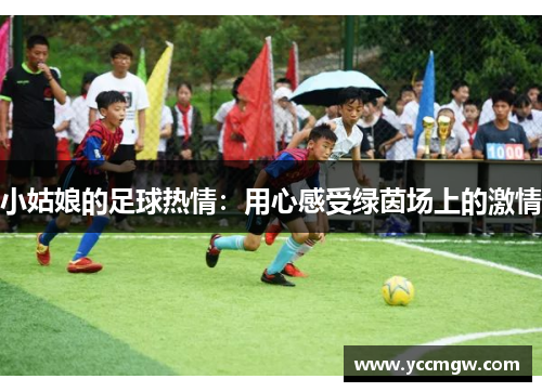 小姑娘的足球热情：用心感受绿茵场上的激情