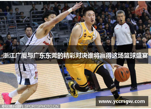 浙江广厦与广东东莞的精彩对决谁将赢得这场篮球盛宴