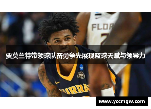 贾莫兰特带领球队奋勇争先展现篮球天赋与领导力