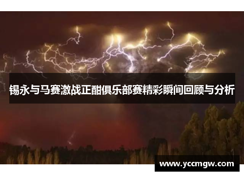 锡永与马赛激战正酣俱乐部赛精彩瞬间回顾与分析