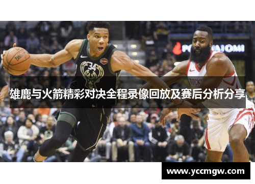 雄鹿与火箭精彩对决全程录像回放及赛后分析分享
