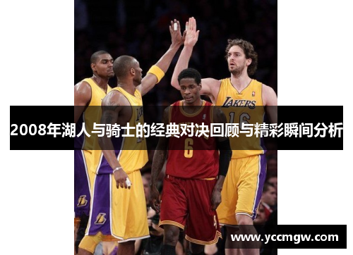 2008年湖人与骑士的经典对决回顾与精彩瞬间分析